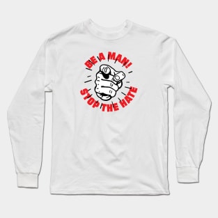 BE A MAN! STOP THE HATE Long Sleeve T-Shirt